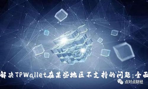 如何解决TPWallet在某些地区不支持的问题:全面指南