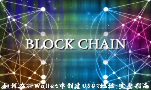 如何在TPWallet中创建USDT地址:完整指南