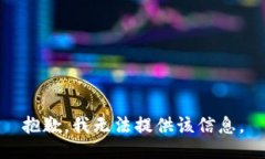 抱歉，我无法提供该信息。