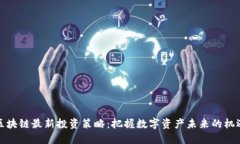 区块链最新投资策略：把握数字资产未来的机遇