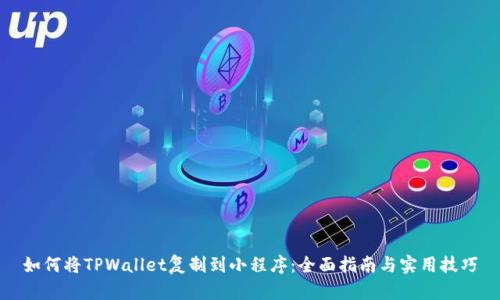 如何将TPWallet复制到小程序:全面指南与实用技巧