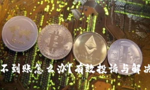 区块链提币不到账怎么办?有效投诉与解决方案全攻略