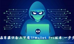 如何在苹果设备上下载TPWallet Pro版本：一步步指