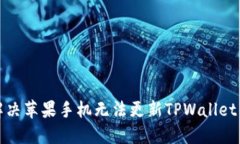 如何解决苹果手机无法更新TPWallet的问题