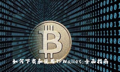 如何下载和使用TPWallet:全面指南