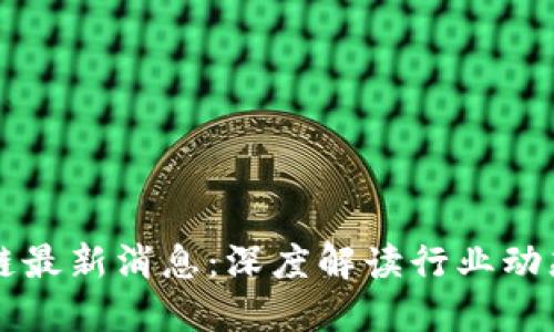新捷报区块链最新消息:深度解读行业动态与技术革新