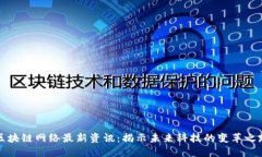 区块链网络最新资讯：揭示未来科技的变革之路