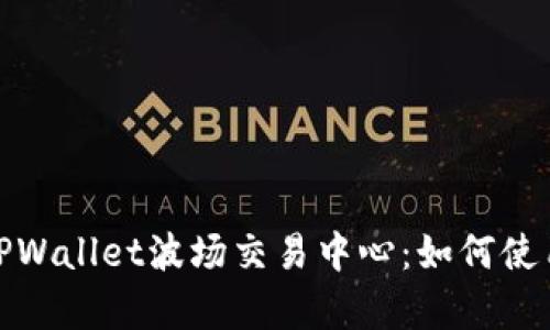 全面解析TPWallet波场交易中心:如何使用及其优势