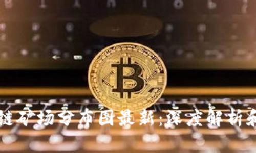 江苏区块链矿场分布图最新：深度解析和趋势分析