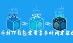 : 提币到TP钱包需要多长时间才能提现？