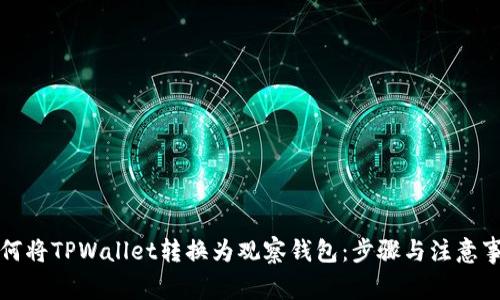 如何将TPWallet转换为观察钱包:步骤与注意事项