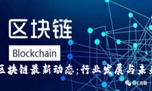 云南区块链最新动态：行业发展与未来趋势