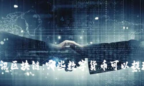 腾讯区块链:哪些数字货币可以提现?