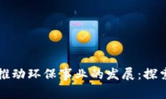 如何通过区块链技术推动环保事业的发展：探索