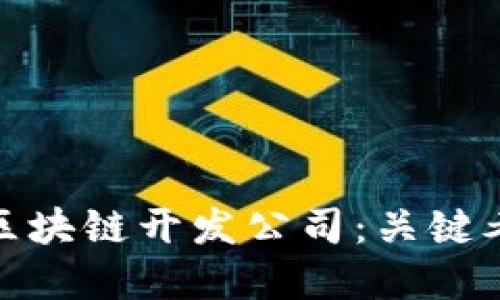 选择合适的比特币区块链开发公司:关键考虑因素与市场趋势