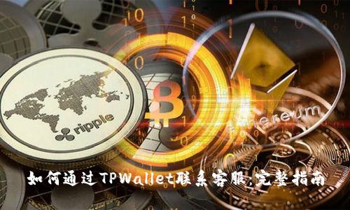 如何通过TPWallet联系客服:完整指南