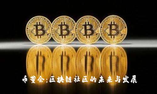 币董会:区块链社区的未来与发展