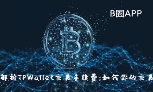 全面解析TPWallet交易手续费:如何你的交易成本