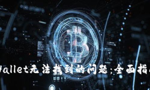 如何解决TPWallet无法找到的问题：全面指南与解决方案