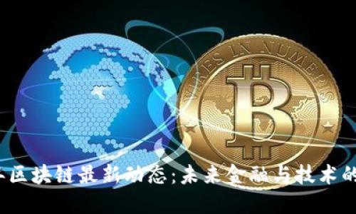 2023年区块链最新动态：未来金融与技术的交汇点