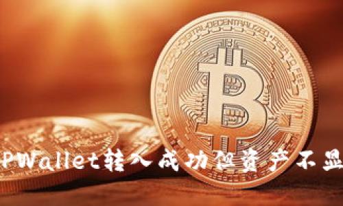 如何解决TPWallet转入成功但资产不显示的问题？