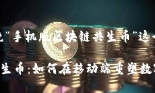 好的，我们将围绕“手机版区块链共生币”这个主题构建内容。

手机版区块链共生币：如何在移动端重塑数字货币的未来