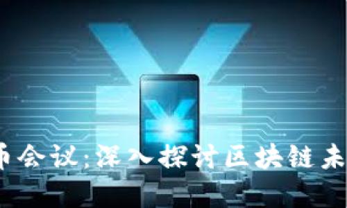2018年区块链维卡币会议：深入探讨区块链未来与数字货币的发展