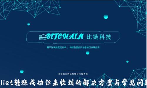 
TPWallet转账成功但未收到的解决方案与常见问题解析