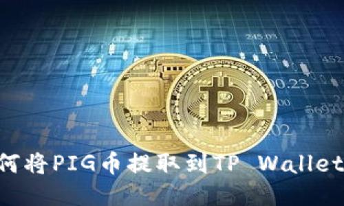abaoti如何将PIG币提取到TP Wallet：全面指南