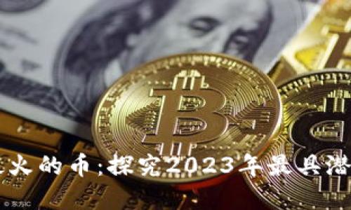 区块链未来最火的币：探究2023年最具潜力的加密货币